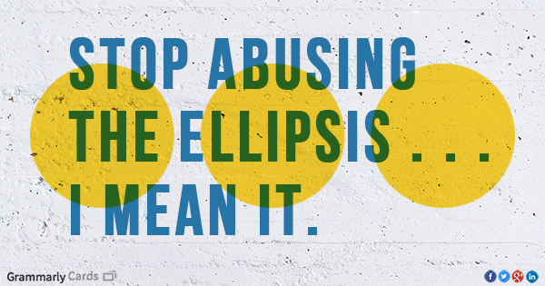 Text that reads: Stop abusing the ellipsis . . . I mean it!