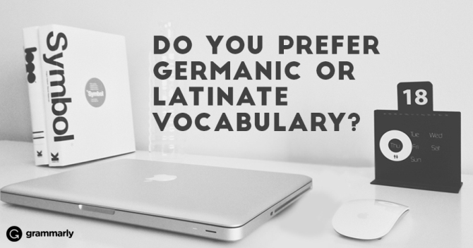 Do you prefer Germanic or Latinate vocabulary?