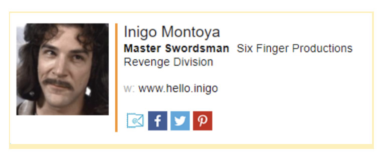 Email signature with a Photo of Inigo Montoya and text that says: Inigo Montoya, Master Swordsman, Six Finger Productions, Revenge Division. Logos for social media links are below the text.