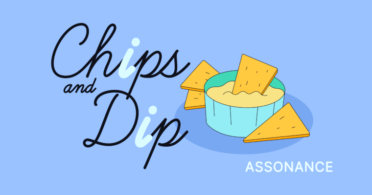 A bowl of chips and dip, representing the assonance of the words.